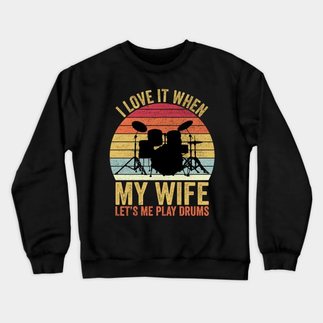 I Love It When My Wife Let's Me Play Drums Crewneck Sweatshirt by DragonTees